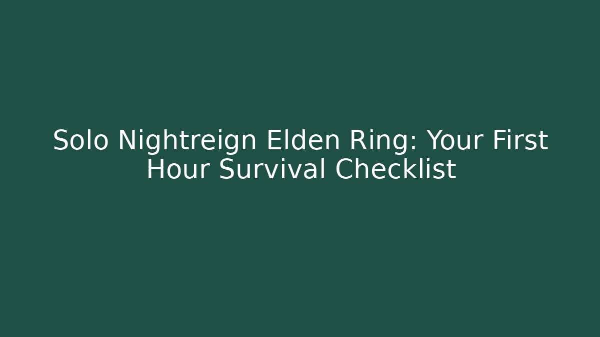 Solo Nightreign Elden Ring: Your First Hour Survival Checklist - Celivion
