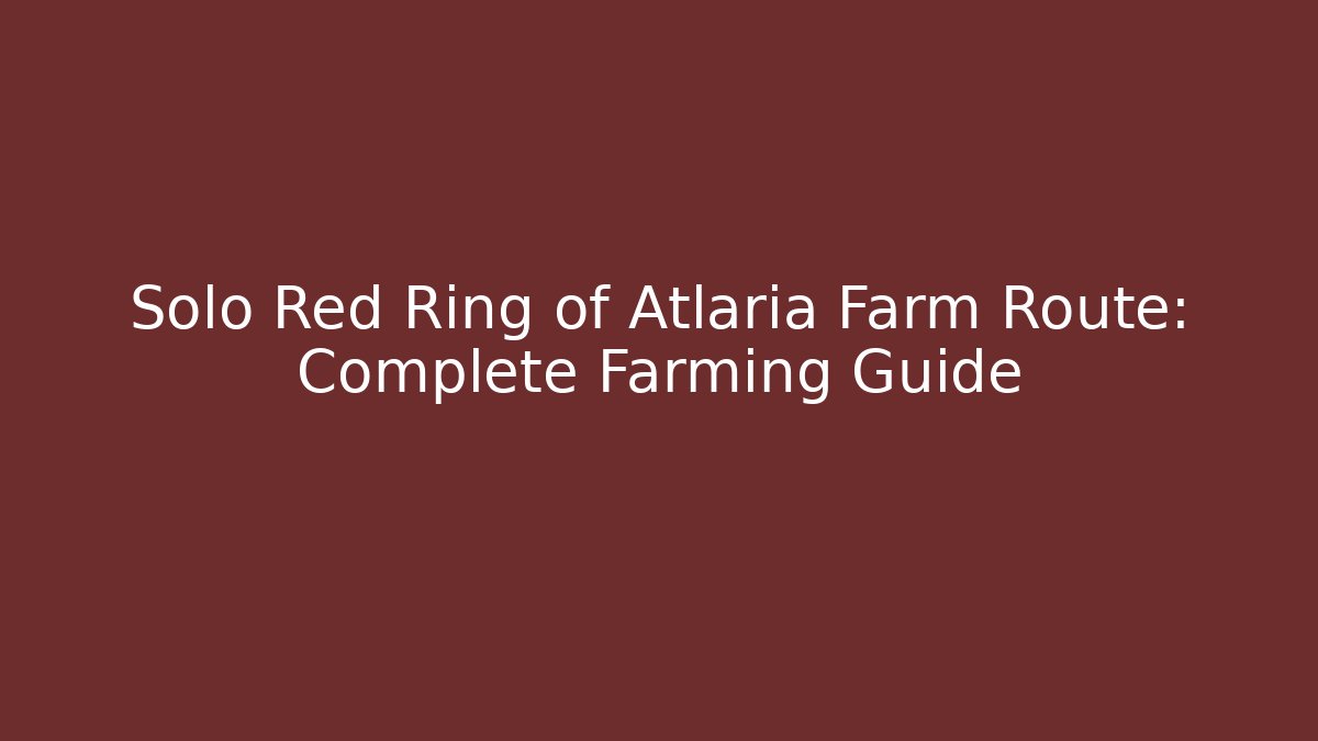 Solo Red Ring of Atlaria Farm Route: Complete Farming Guide