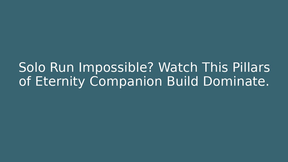 Solo Run Impossible? Watch This Pillars of Eternity Companion Build Dominate.