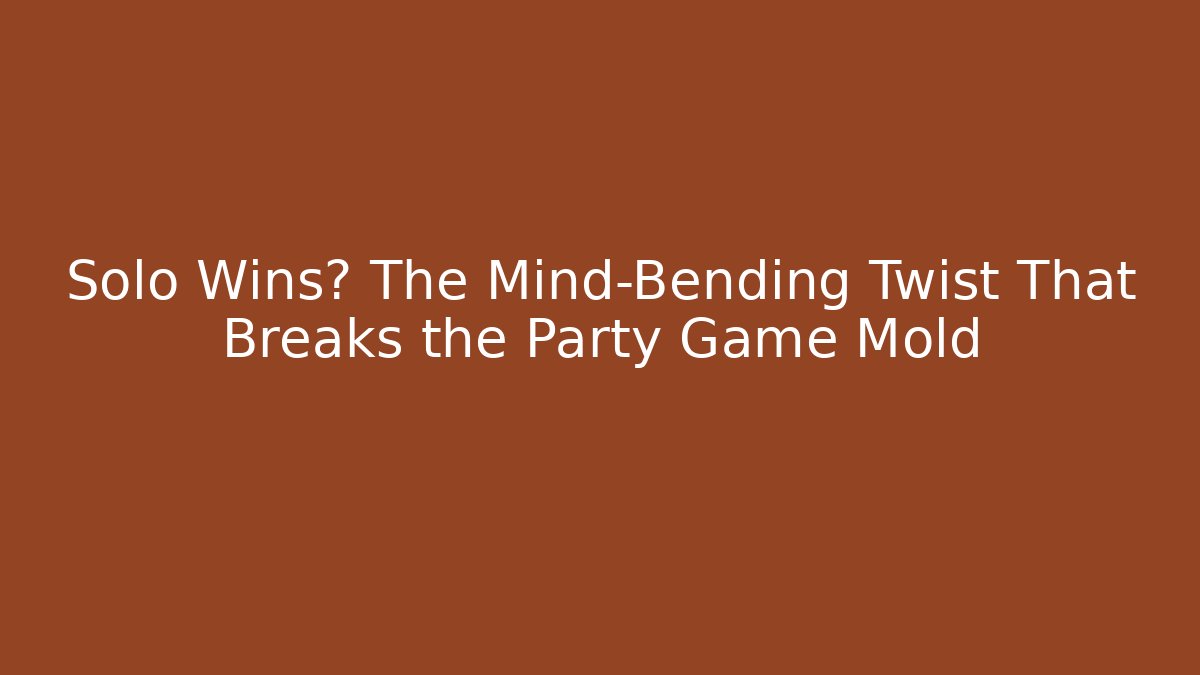 Solo Wins? The Mind-Bending Twist That Breaks the Party Game Mold