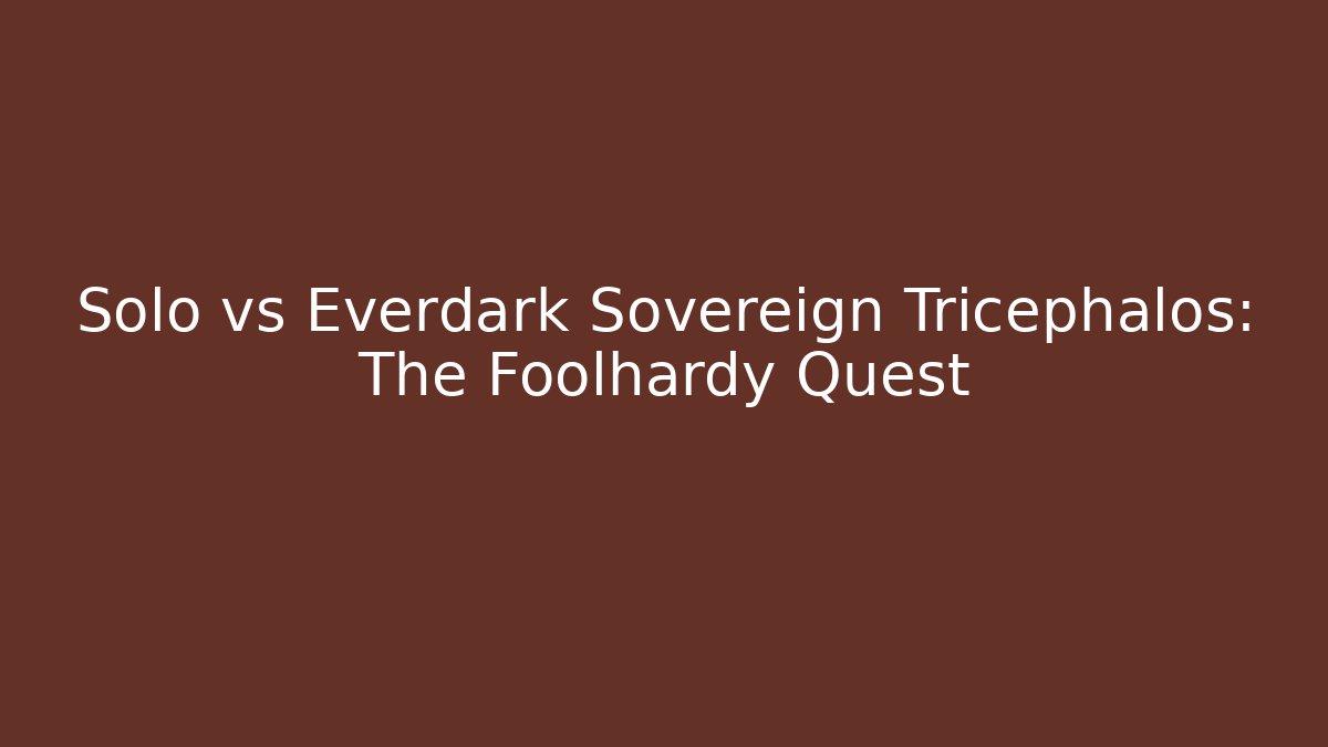Solo vs Everdark Sovereign Tricephalos: The Foolhardy Quest