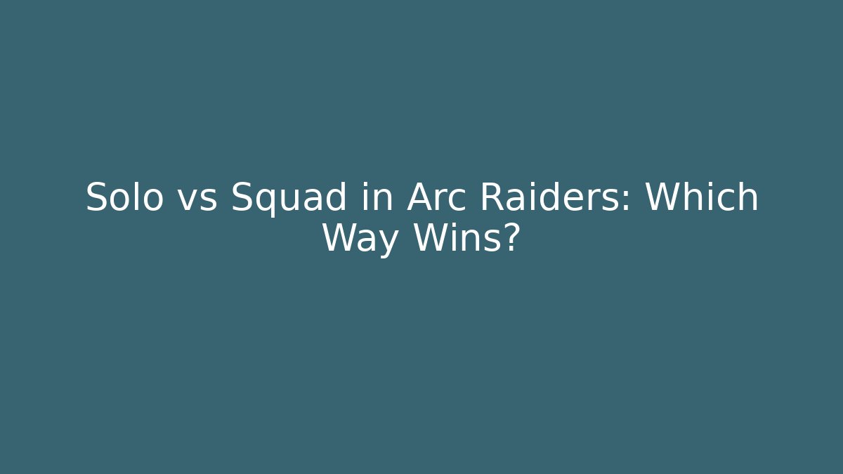 Solo vs Squad in Arc Raiders: Which Way Wins?