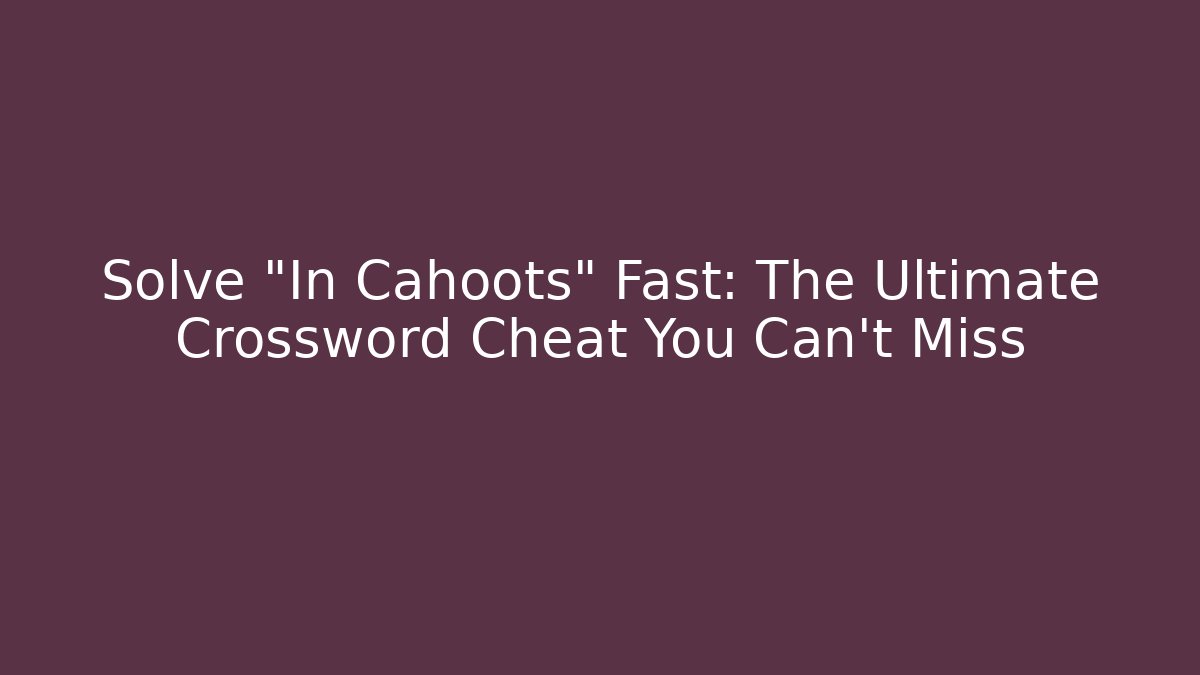 Solve "In Cahoots" Fast: The Ultimate Crossword Cheat You Can't Miss