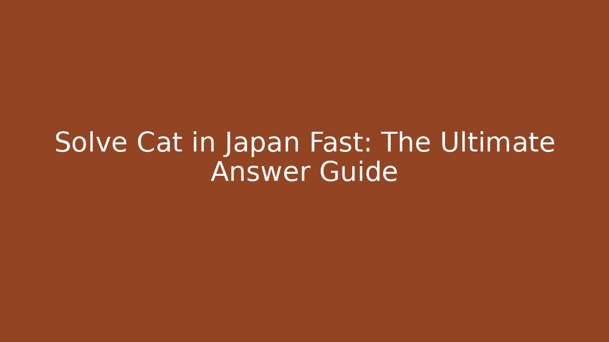 Solve Cat in Japan Fast: The Ultimate Answer Guide