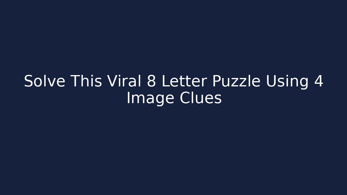 Solve This Viral 8 Letter Puzzle Using 4 Image Clues - Celivion