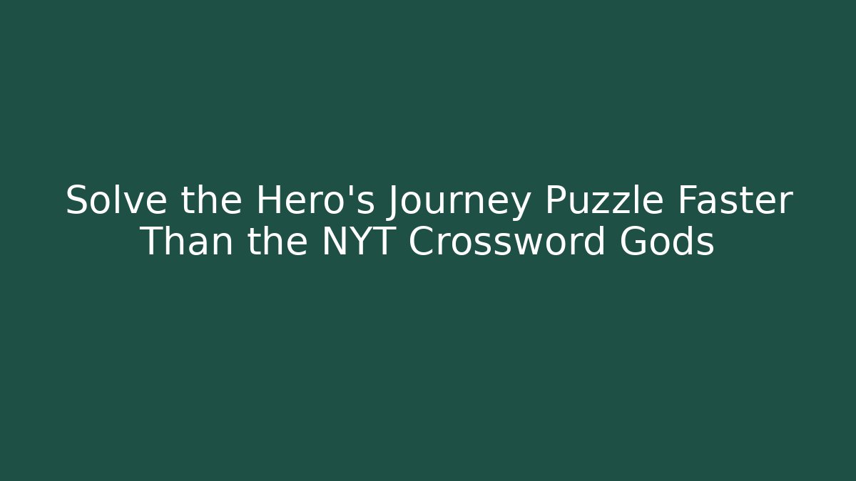 Solve the Hero's Journey Puzzle Faster Than the NYT Crossword Gods