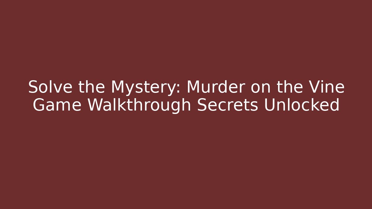 Solve the Mystery: Murder on the Vine Game Walkthrough Secrets Unlocked