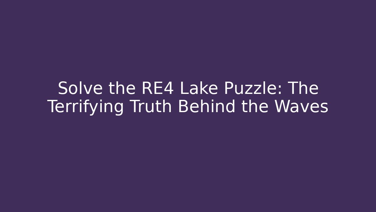 Solve the RE4 Lake Puzzle: The Terrifying Truth Behind the Waves