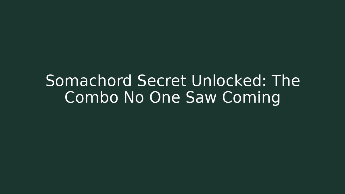 Somachord Secret Unlocked: The Combo No One Saw Coming