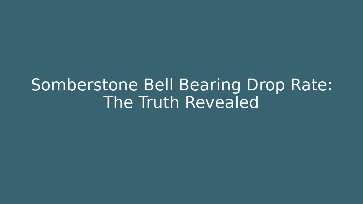 Somberstone Bell Bearing Drop Rate: The Truth Revealed