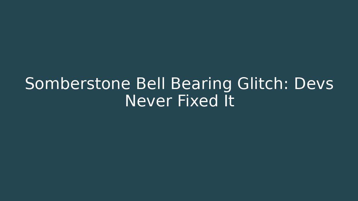 Somberstone Bell Bearing Glitch: Devs Never Fixed It