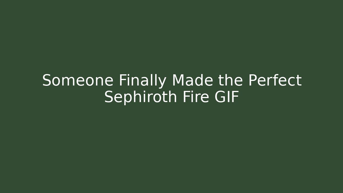 Someone Finally Made the Perfect Sephiroth Fire GIF