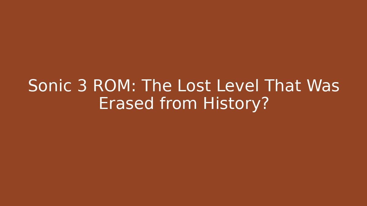 Sonic 3 ROM: The Lost Level That Was Erased from History? - Celivion