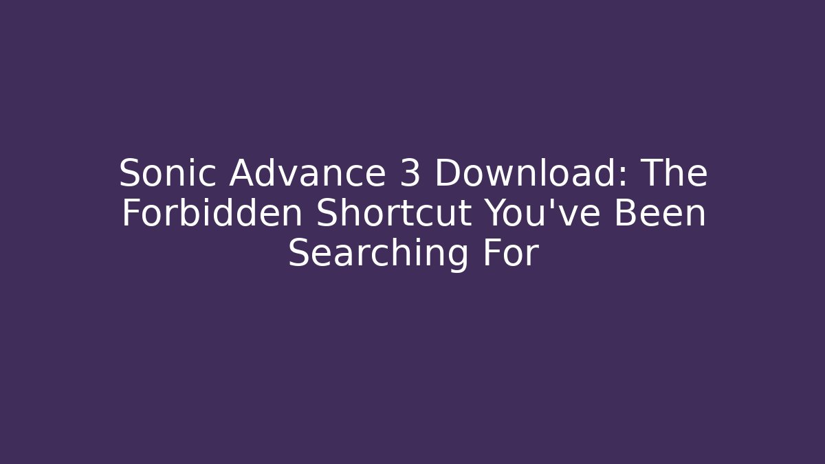 Sonic Advance 3 Download: The Forbidden Shortcut You've Been Searching For