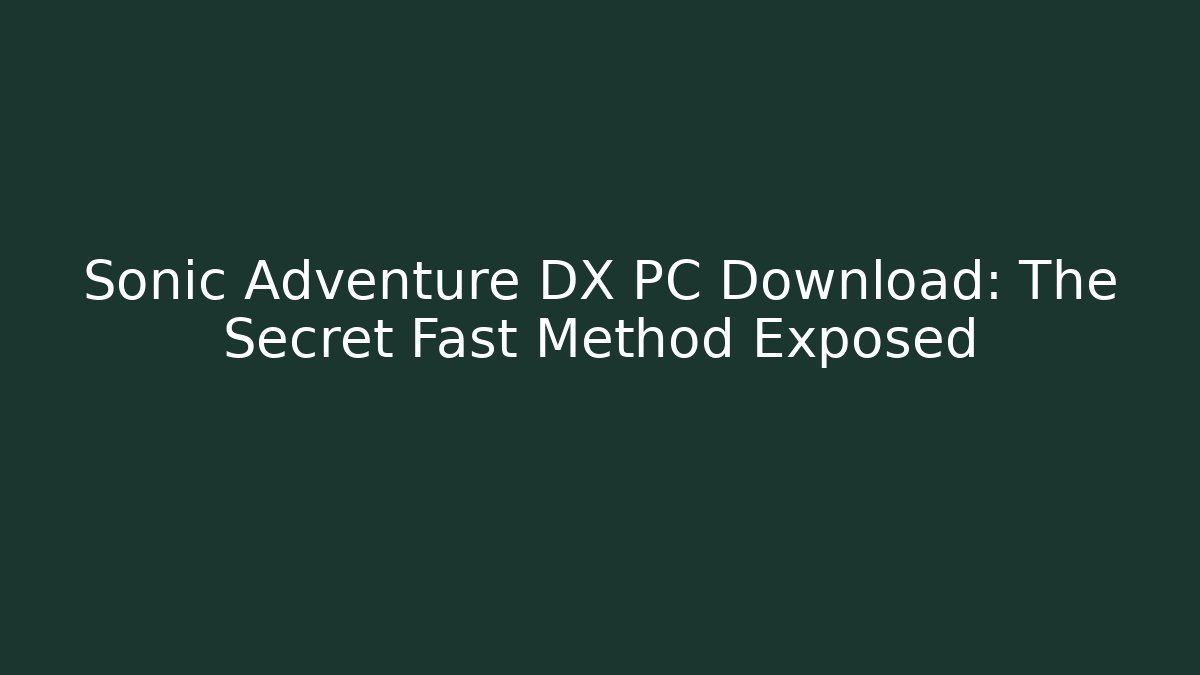 Sonic Adventure DX PC Download: The Secret Fast Method Exposed