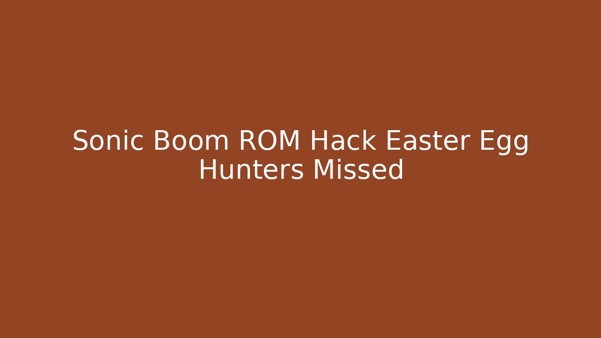 Sonic Boom ROM Hack Easter Egg Hunters Missed