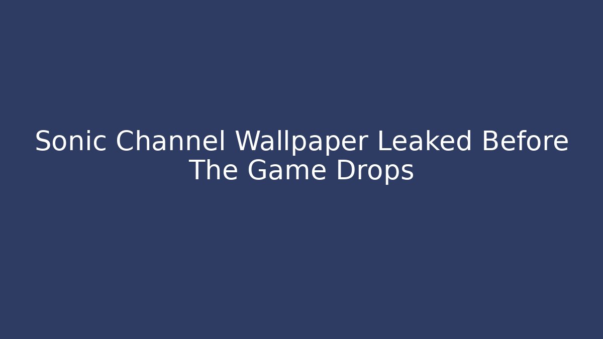 Sonic Channel Wallpaper Leaked Before The Game Drops - Celivion