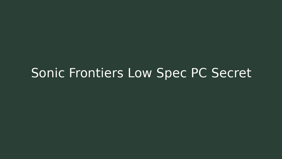 Sonic Frontiers Low Spec PC Secret - Celivion