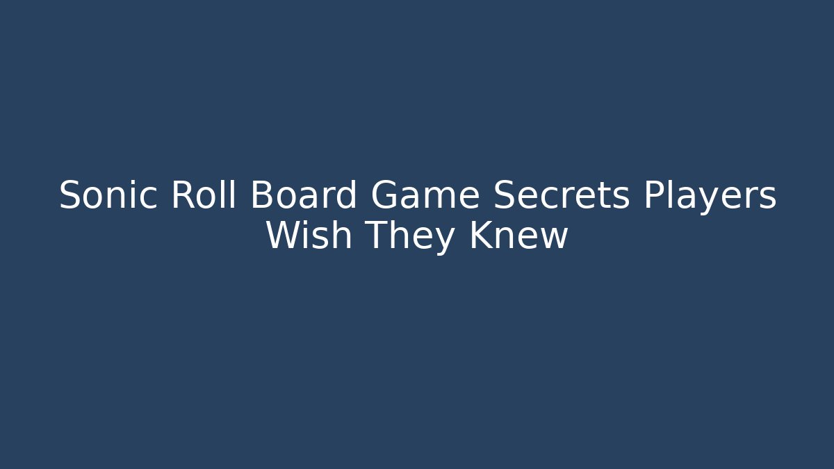 Sonic Roll Board Game Secrets Players Wish They Knew