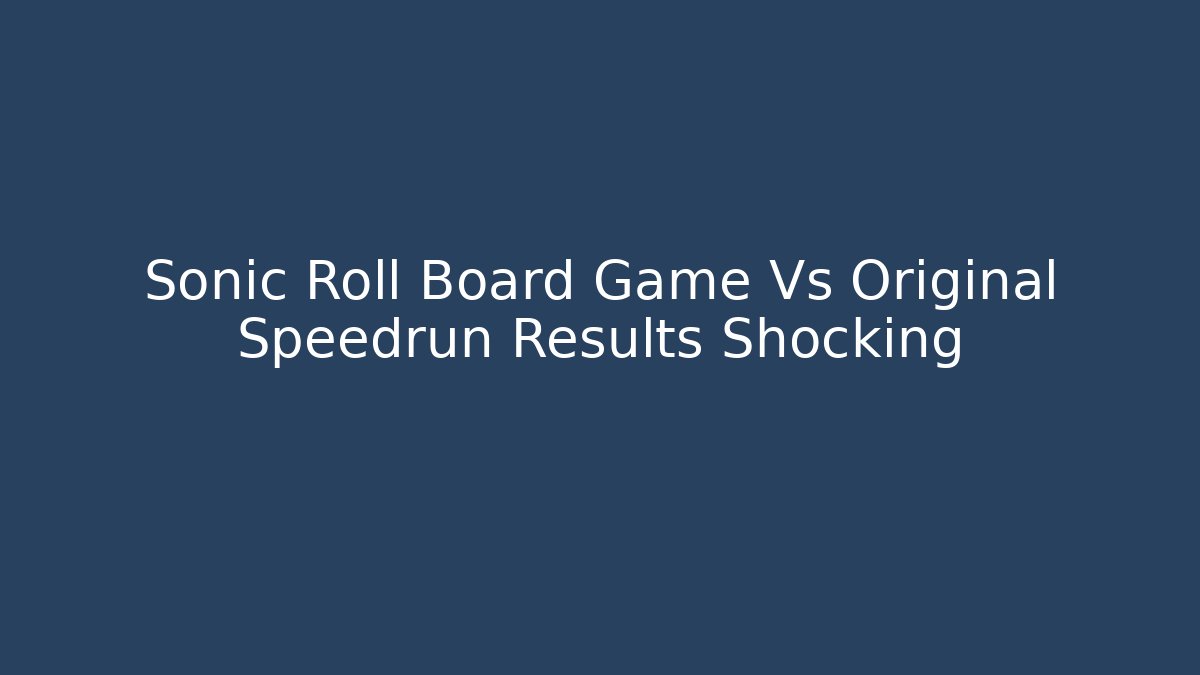 Sonic Roll Board Game Vs Original Speedrun Results Shocking