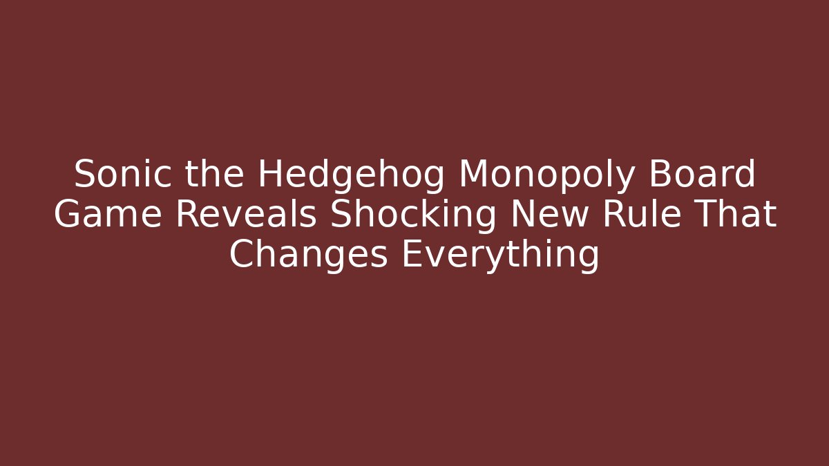 Sonic the Hedgehog Monopoly Board Game Reveals Shocking New Rule That Changes Everything