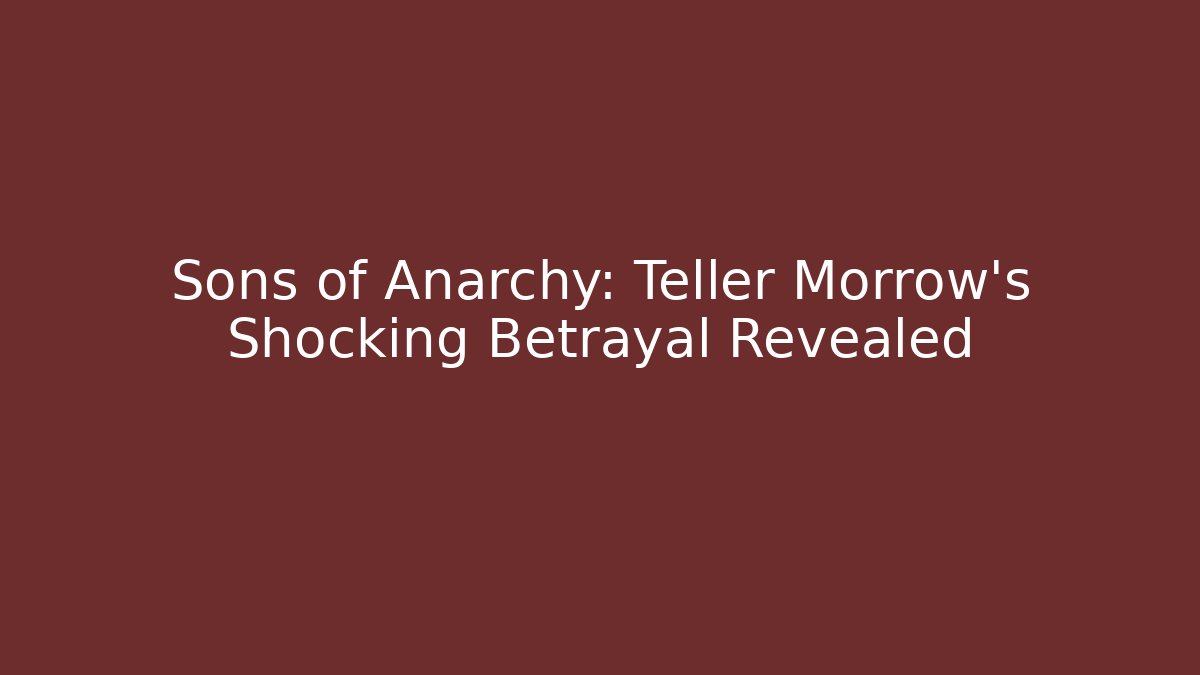 Sons of Anarchy: Teller Morrow's Shocking Betrayal Revealed