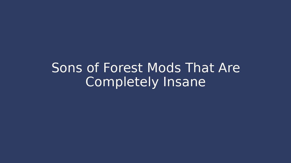 Sons of Forest Mods That Are Completely Insane