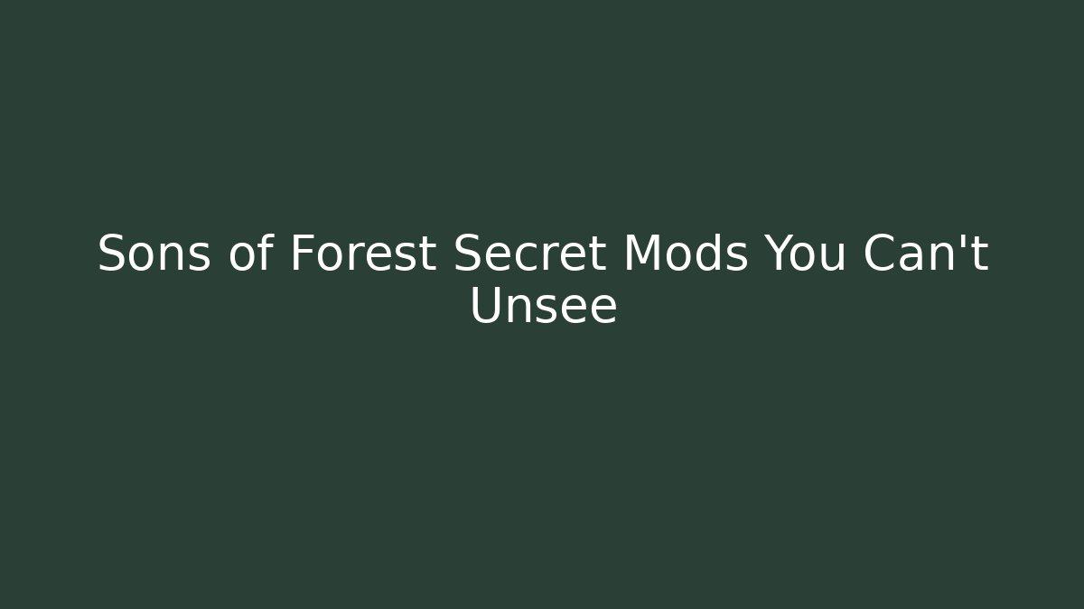 Sons of Forest Secret Mods You Can't Unsee