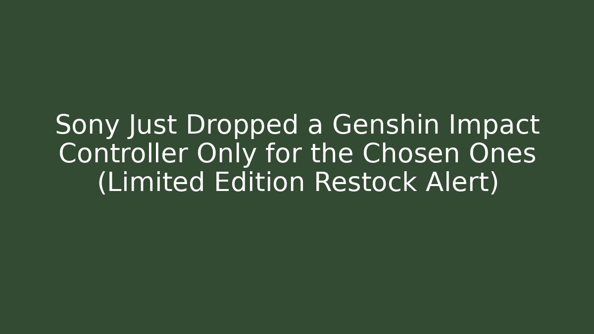 Sony Just Dropped a Genshin Impact Controller Only for the Chosen Ones (Limited Edition Restock Alert)