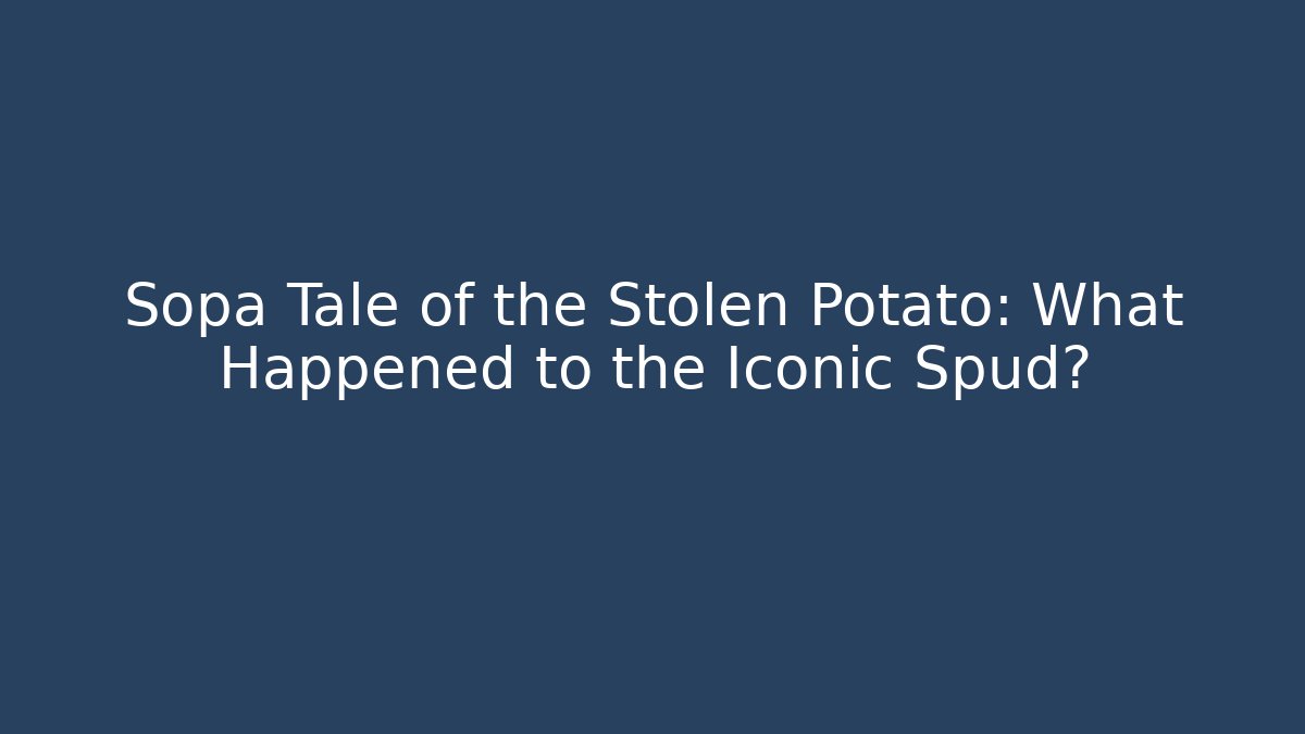 Sopa Tale of the Stolen Potato: What Happened to the Iconic Spud?