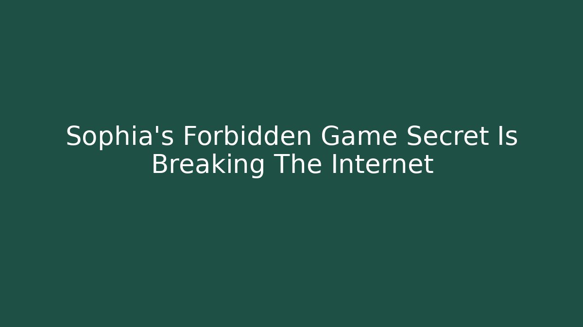 Sophia's Forbidden Game Secret Is Breaking The Internet