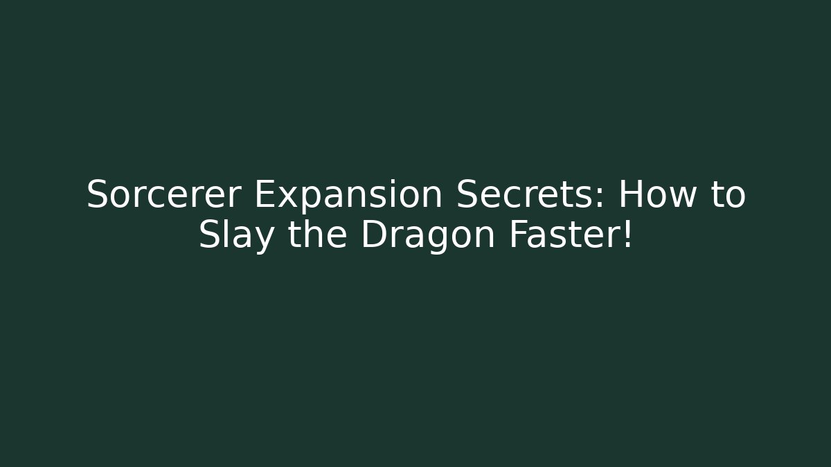Sorcerer Expansion Secrets: How to Slay the Dragon Faster!