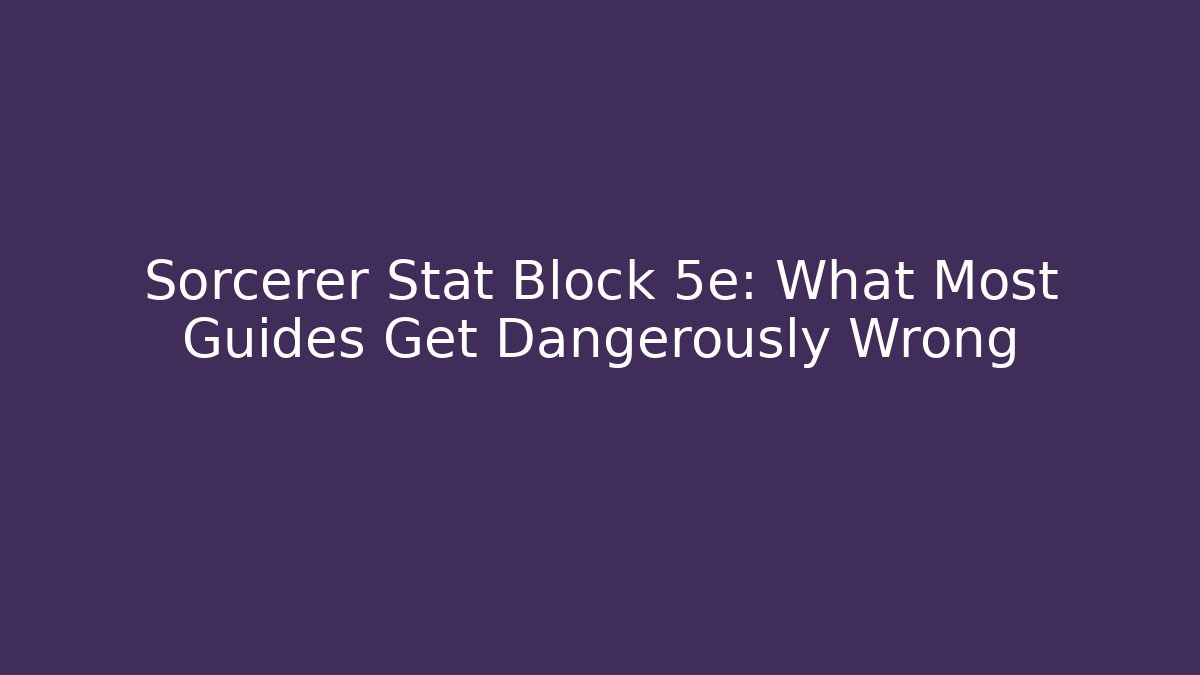 Sorcerer Stat Block 5e: What Most Guides Get Dangerously Wrong - Celivion