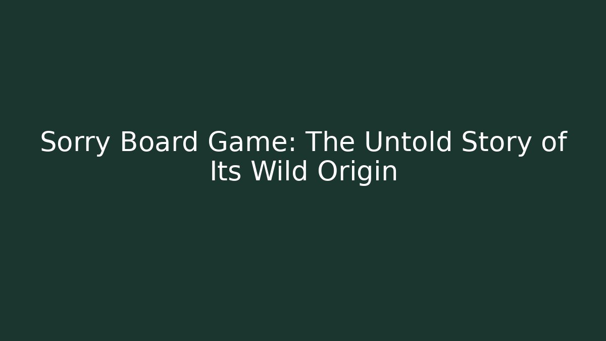 Sorry Board Game: The Untold Story of Its Wild Origin