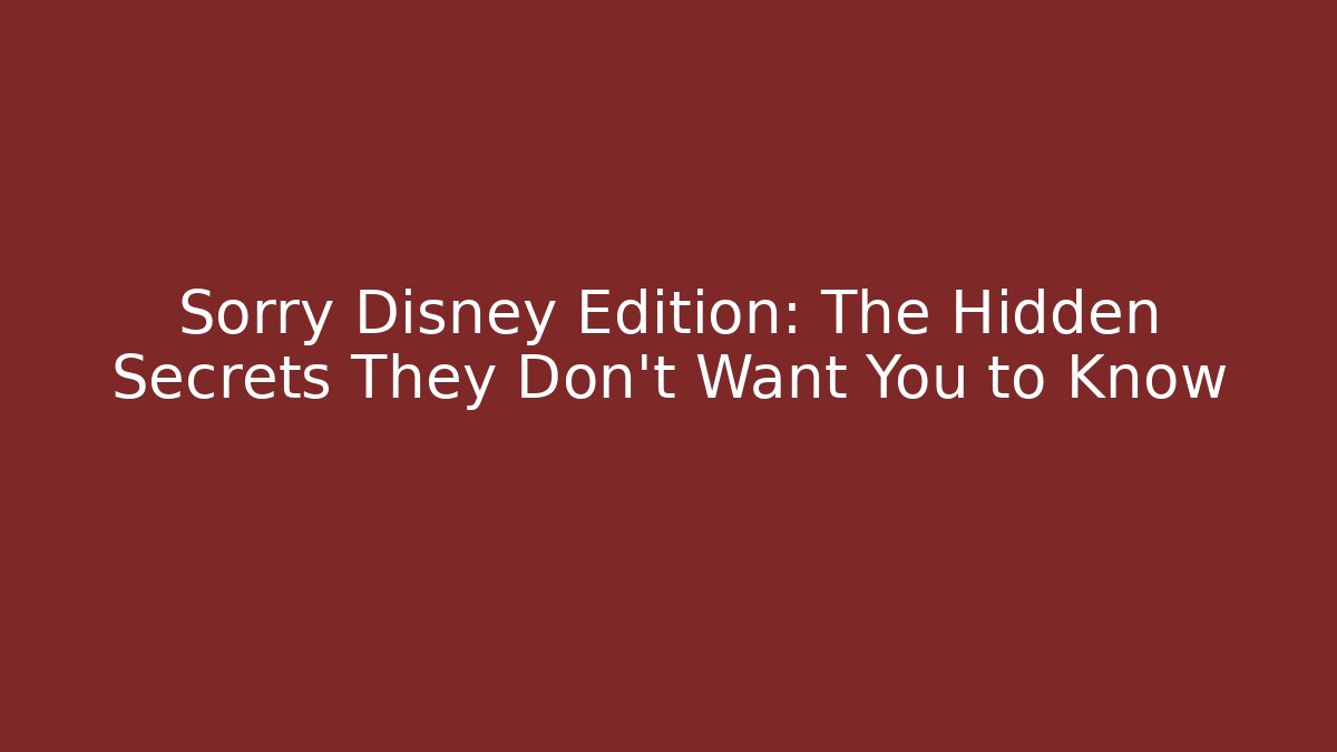 Sorry Disney Edition: The Hidden Secrets They Don't Want You to Know