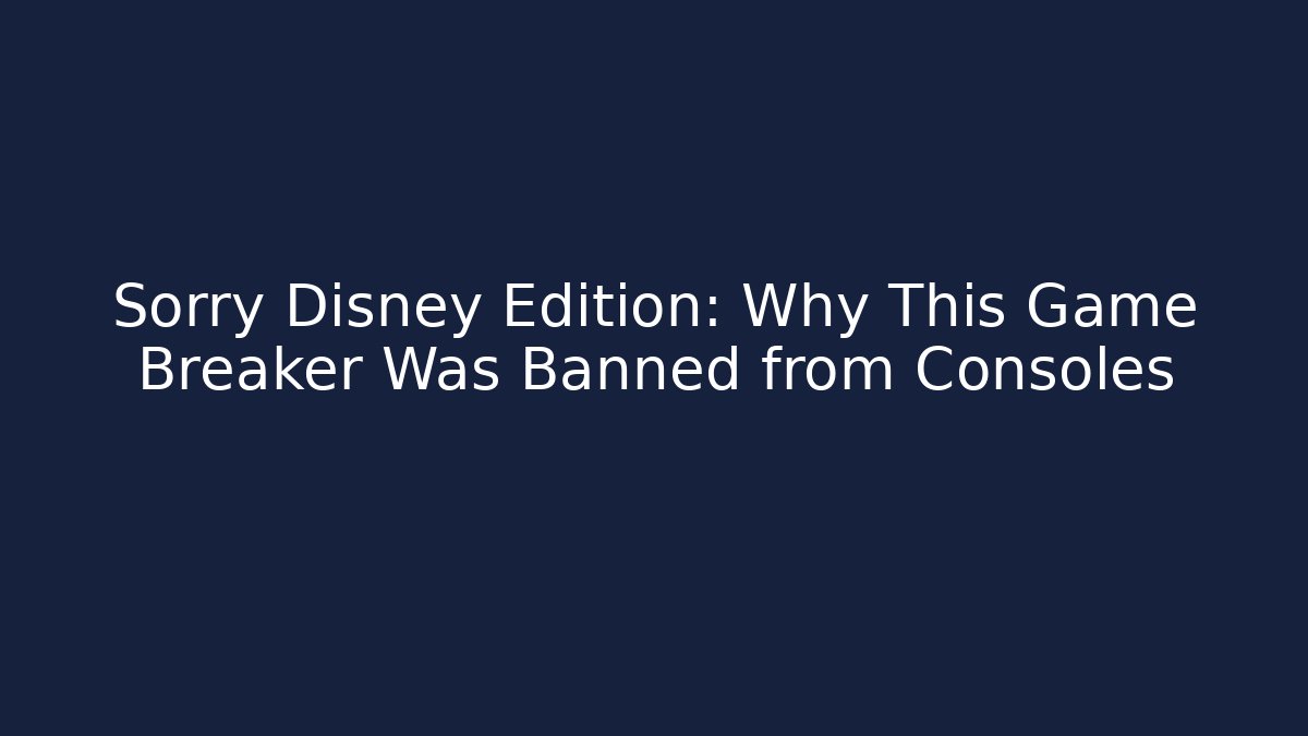 Sorry Disney Edition: Why This Game Breaker Was Banned from Consoles