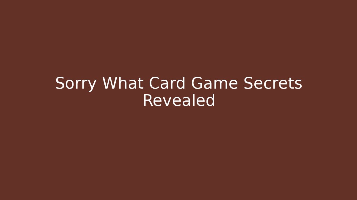 Sorry What Card Game Secrets Revealed