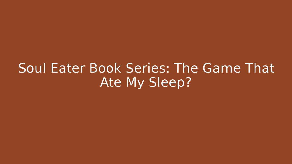 Soul Eater Book Series: The Game That Ate My Sleep?