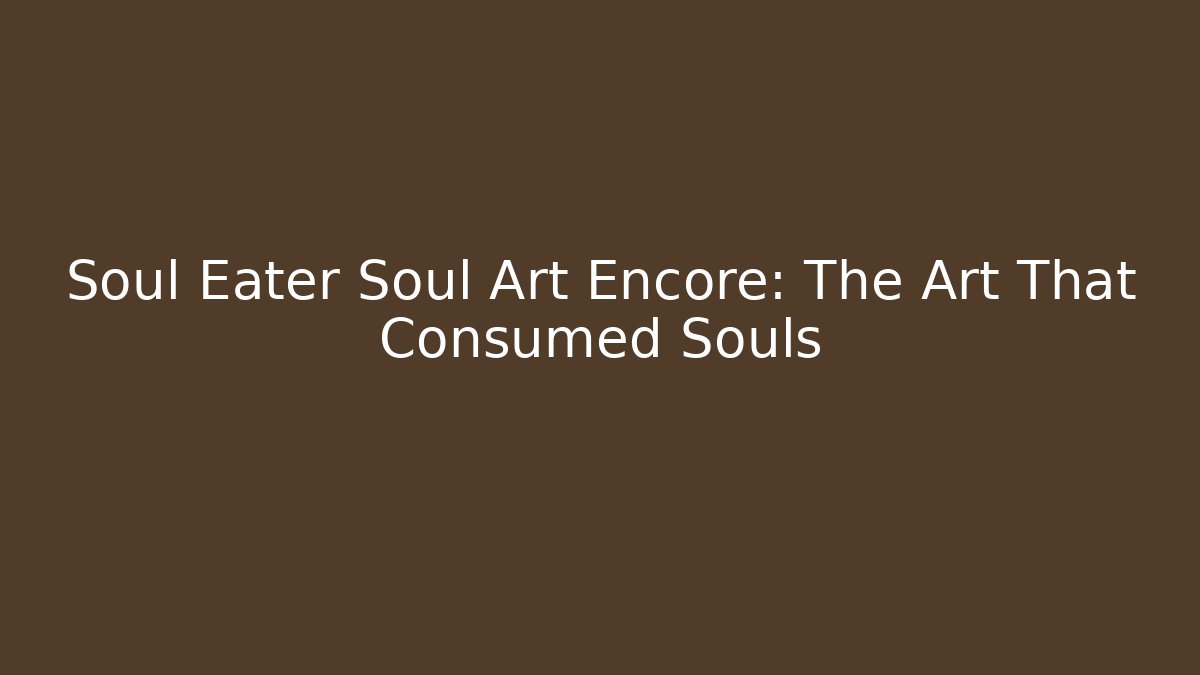 Soul Eater Soul Art Encore: The Art That Consumed Souls