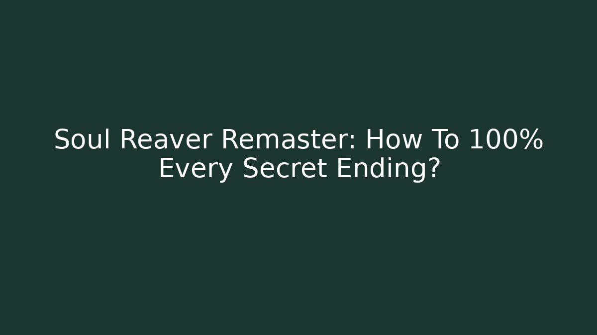 Soul Reaver Remaster: How To 100% Every Secret Ending?