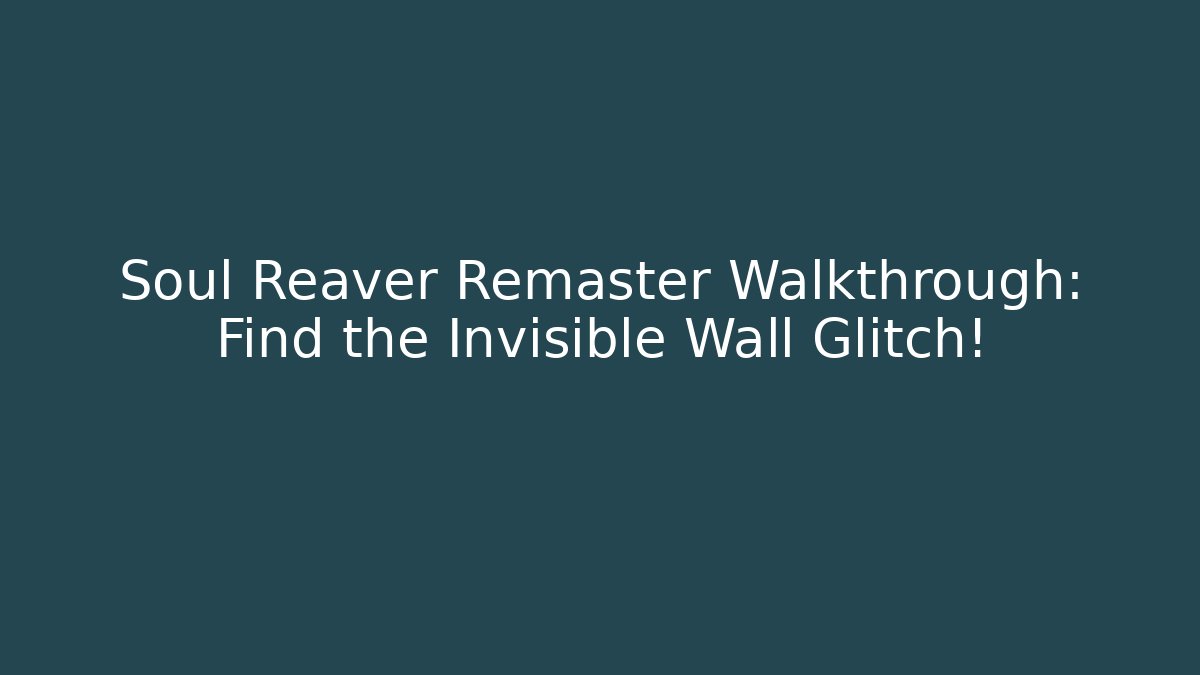 Soul Reaver Remaster Walkthrough: Find the Invisible Wall Glitch!