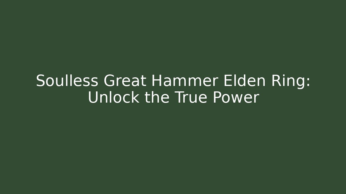 Soulless Great Hammer Elden Ring: Unlock the True Power