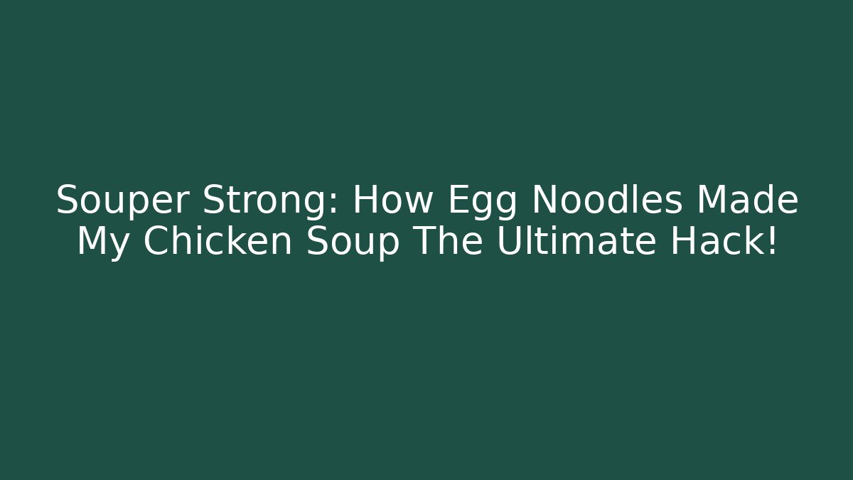 Souper Strong: How Egg Noodles Made My Chicken Soup The Ultimate Hack!