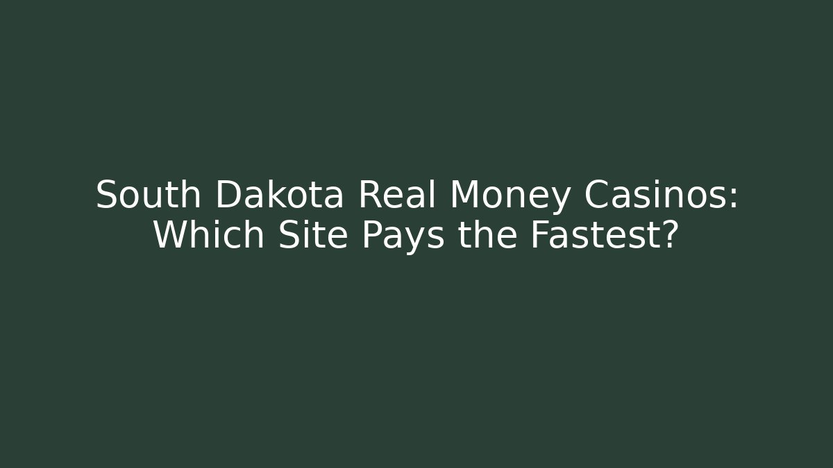 South Dakota Real Money Casinos: Which Site Pays the Fastest? - Celivion