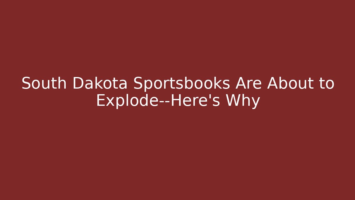 South Dakota Sportsbooks Are About to Explode—Here's Why