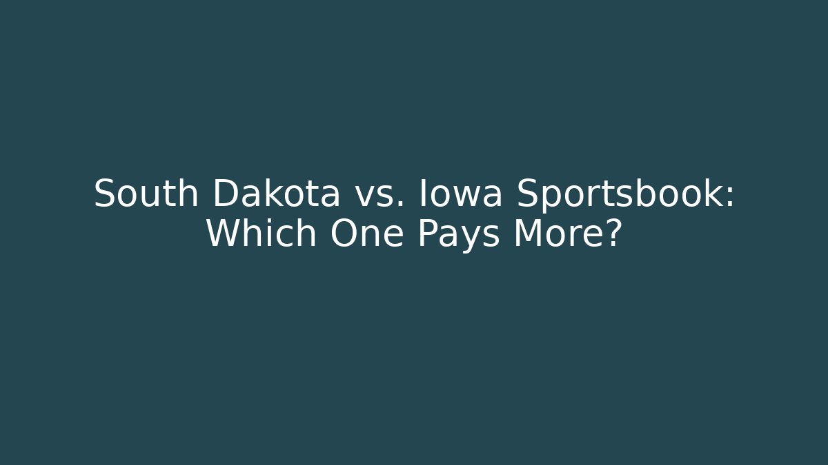 South Dakota vs. Iowa Sportsbook: Which One Pays More?