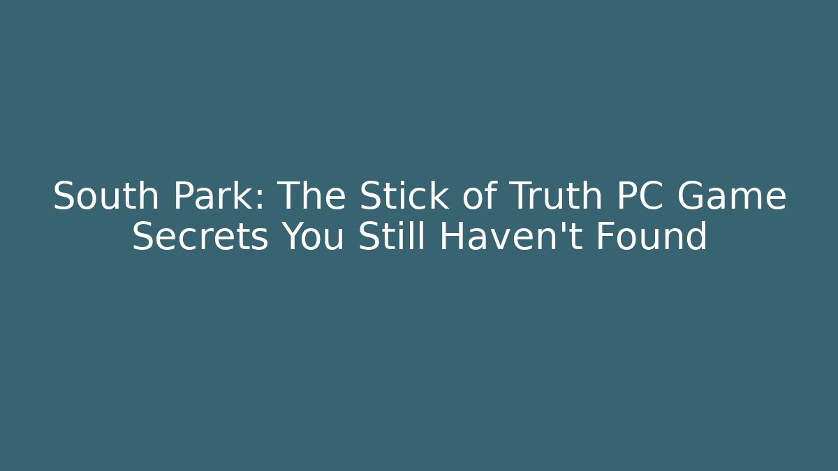 South Park: The Stick of Truth PC Game Secrets You Still Haven't Found