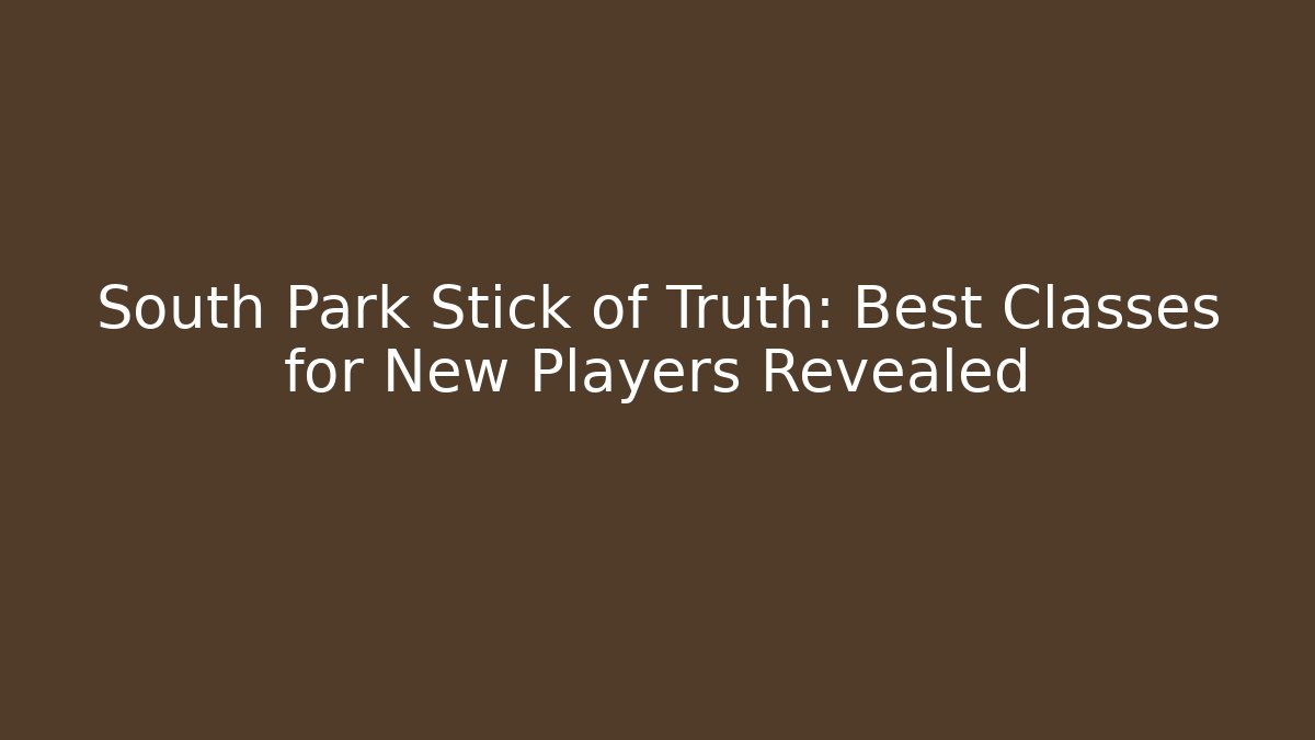 South Park Stick of Truth: Best Classes for New Players Revealed