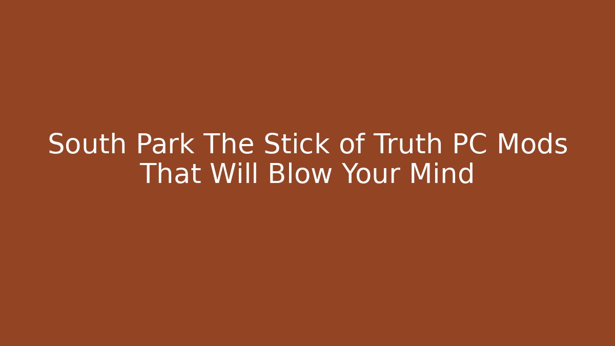 South Park The Stick of Truth PC Mods That Will Blow Your Mind - Celivion