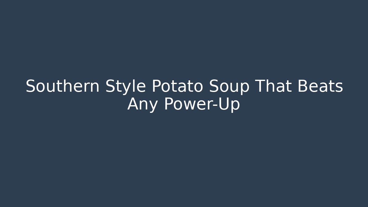 Southern Style Potato Soup That Beats Any Power-Up